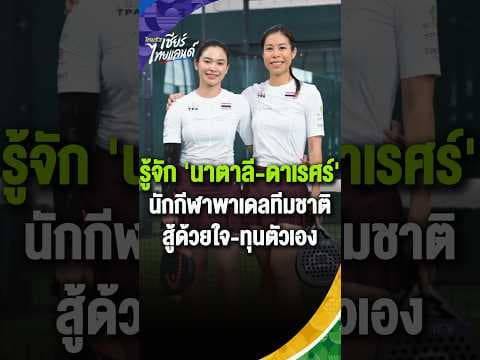 รู้จัก “ปิน นาตาลี - เทน ดาเรศร์” พาเดลทีมชาติไทย ชุดเอเชียนเกมส์ พวกเธอผ่านอะไรมาบ้าง?