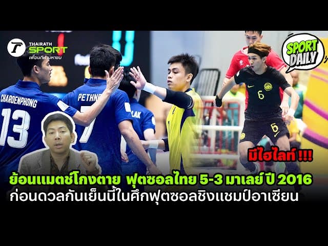 ย้อนแมตช์โกงตาย ฟุตซอลไทย 5-3 มาเลย์ ปี 2016 ก่อนดวลกันเย็นนี้ในศึกฟุตซอลชิงแชมป์อาเซียน (มีไฮไลท์)